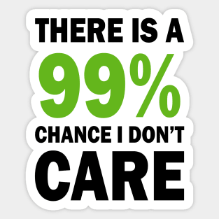 There Is A 99% Chance I Don't Care Sticker